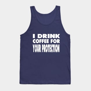 I Drink Coffee For Your Protection Tank Top